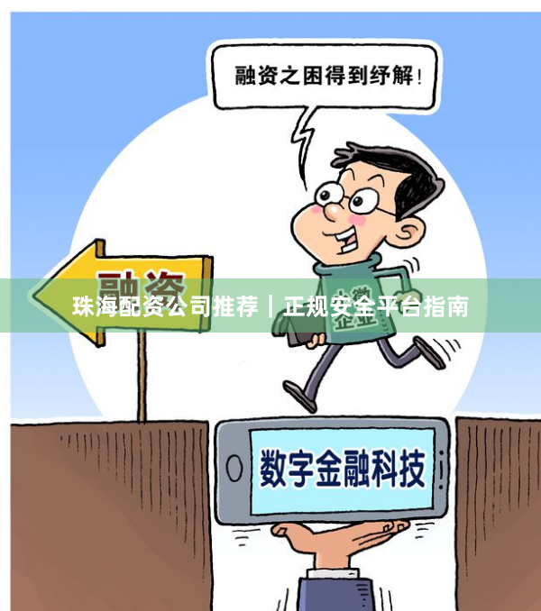 珠海配资公司推荐｜正规安全平台指南