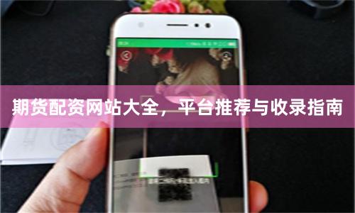 期货配资网站大全，平台推荐与收录指南
