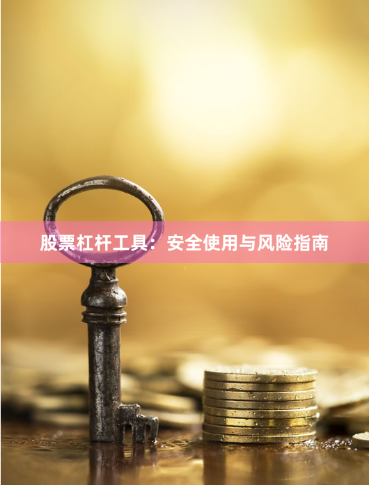 股票杠杆工具：安全使用与风险指南