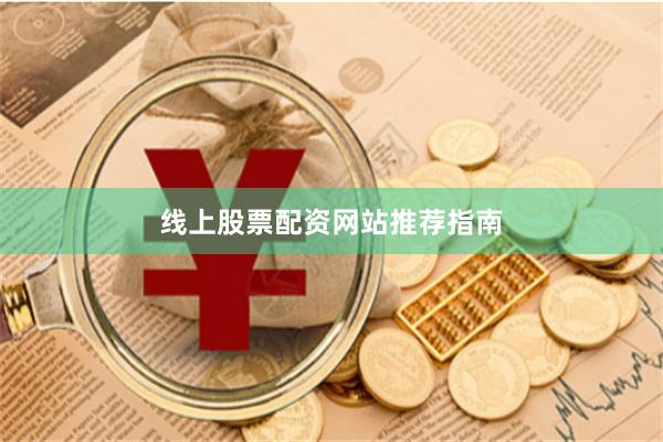 线上股票配资网站推荐指南
