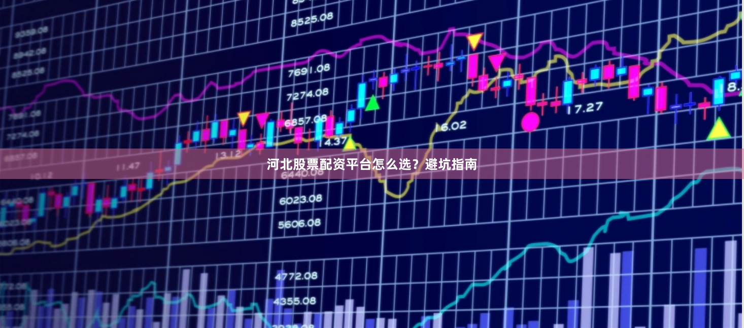 河北股票配资平台怎么选？避坑指南